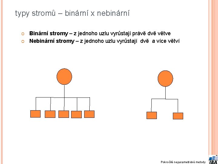  typy stromů – binární x nebinární Binární stromy – z jednoho uzlu vyrůstají