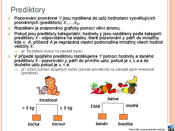 Prediktory Pozorování proměnné Y jsou rozdělena do uzlů hodnotami vysvětlujících proměnných (prediktorů) X 1,