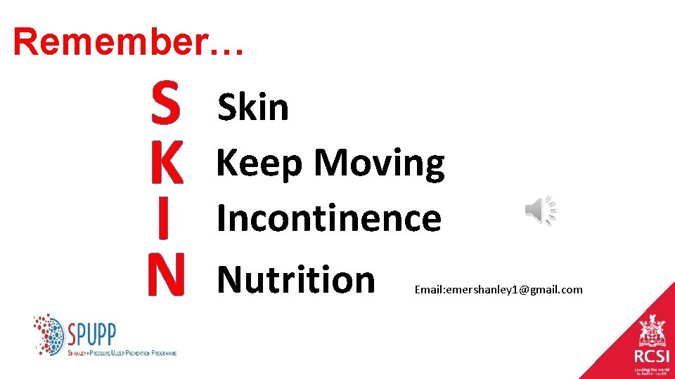 Remember… S K I N Skin Keep Moving Incontinence Nutrition Email: emershanley 1@gmail. com Remember… S K I N Skin Keep Moving Incontinence Nutrition Email: emershanley 1@gmail. com