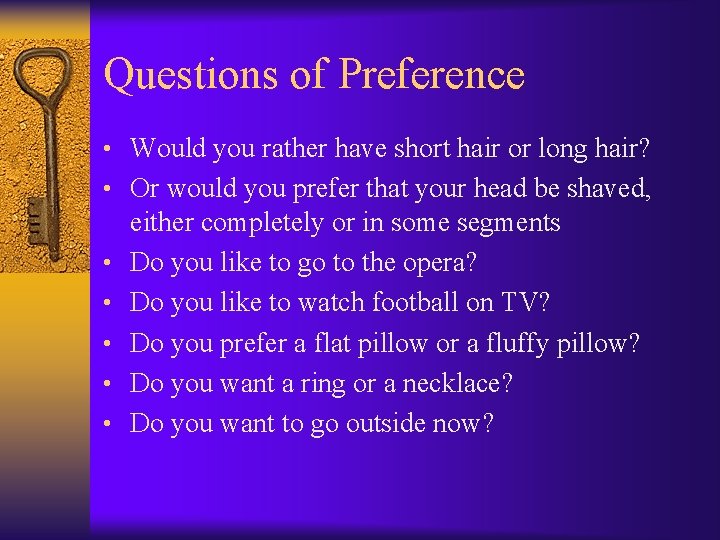 Questions of Preference • Would you rather have short hair or long hair? •