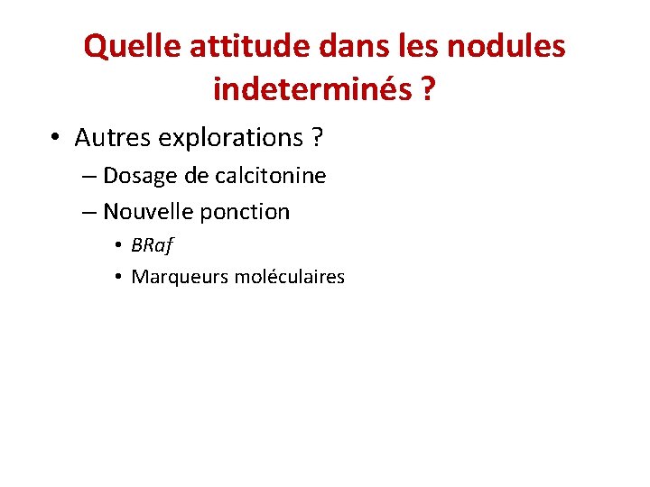 Quelle attitude dans les nodules indeterminés ? • Autres explorations ? – Dosage de