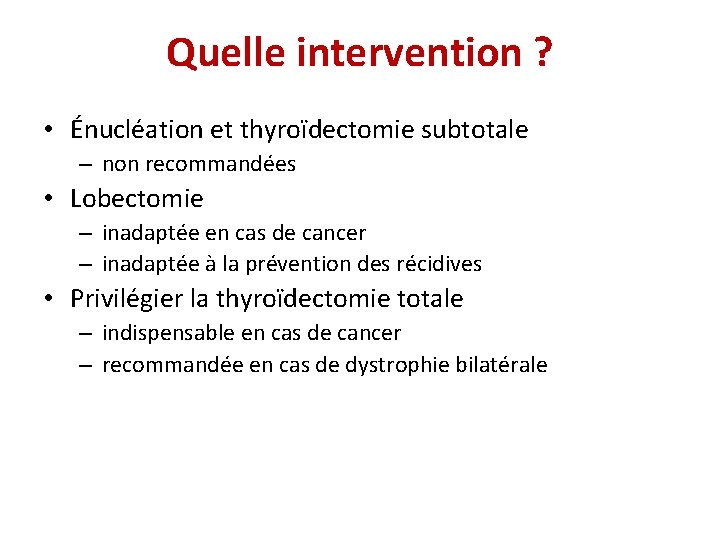 Quelle intervention ? • Énucléation et thyroïdectomie subtotale – non recommandées • Lobectomie –
