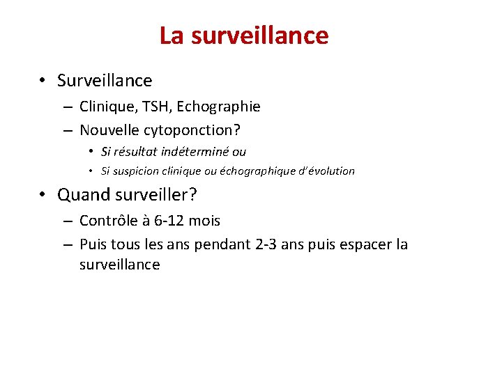 La surveillance • Surveillance – Clinique, TSH, Echographie – Nouvelle cytoponction? • Si résultat