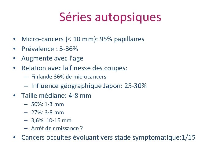 Séries autopsiques • • Micro-cancers (< 10 mm): 95% papillaires Prévalence : 3 -36%