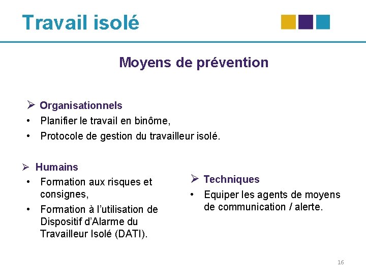 Travail isolé Moyens de prévention Ø Organisationnels • Planifier le travail en binôme, •