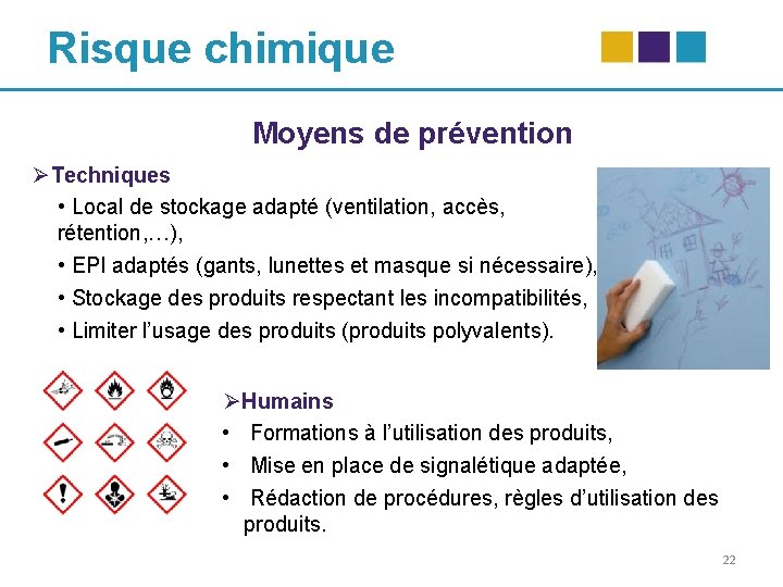 Risque chimique Moyens de prévention ØTechniques • Local de stockage adapté (ventilation, accès, rétention,