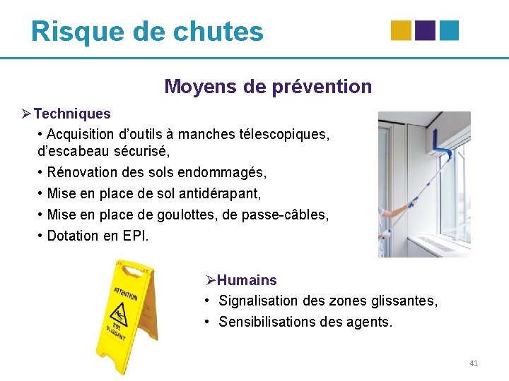 Risque de chutes Moyens de prévention ØTechniques • Acquisition d’outils à manches télescopiques, d’escabeau