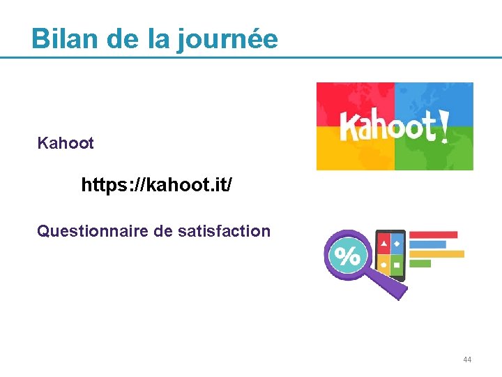 Bilan de la journée Kahoot https: //kahoot. it/ Questionnaire de satisfaction 44 