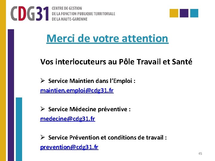 Merci de votre attention Vos interlocuteurs au Pôle Travail et Santé Ø Service Maintien