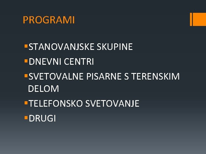 PROGRAMI §STANOVANJSKE SKUPINE §DNEVNI CENTRI §SVETOVALNE PISARNE S TERENSKIM DELOM §TELEFONSKO SVETOVANJE §DRUGI 