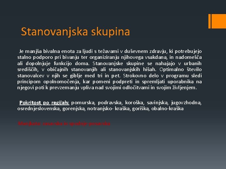 Stanovanjska skupina Je manjša bivalna enota za ljudi s težavami v duševnem zdravju, ki