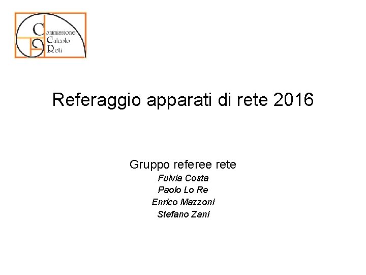 Referaggio apparati di rete 2016 Gruppo referee rete Fulvia Costa Paolo Lo Re Enrico Referaggio apparati di rete 2016 Gruppo referee rete Fulvia Costa Paolo Lo Re Enrico