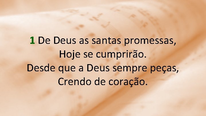1 De Deus as santas promessas, Hoje se cumprirão. Desde que a Deus sempre
