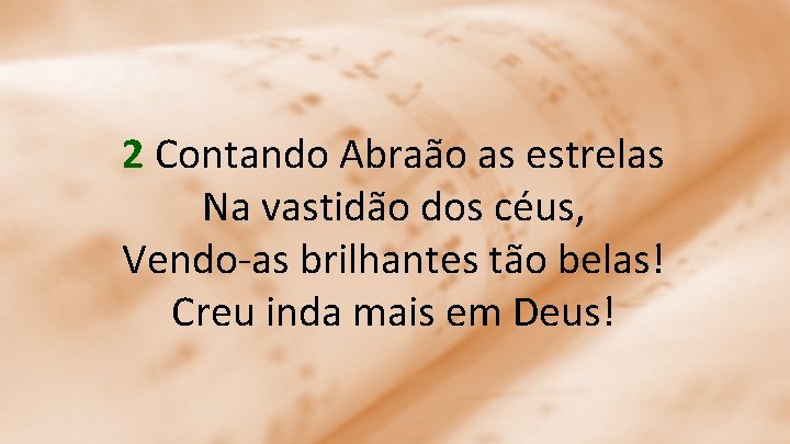 2 Contando Abraão as estrelas Na vastidão dos céus, Vendo-as brilhantes tão belas! Creu