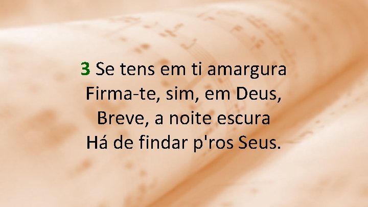 3 Se tens em ti amargura Firma-te, sim, em Deus, Breve, a noite escura