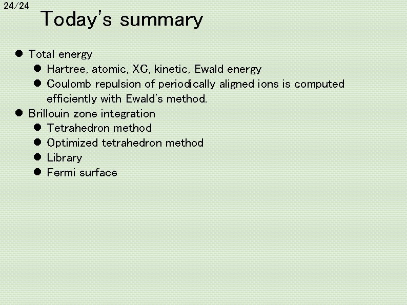24/24 Today's summary l Total energy l Hartree, atomic, XC, kinetic, Ewald energy l