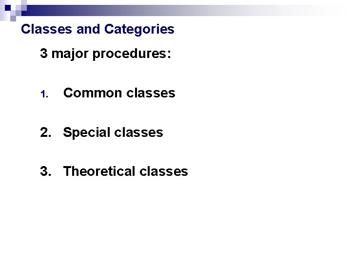 Classes and Categories 3 major procedures: 1. Common classes 2. Special classes 3. Theoretical