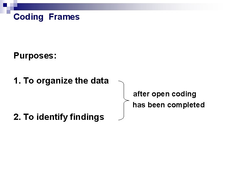 Coding Frames Purposes: 1. To organize the data after open coding has been completed