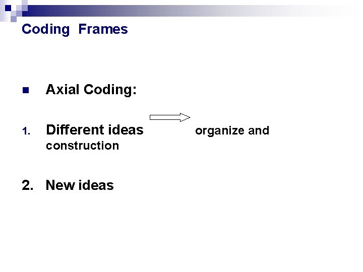 Coding Frames n Axial Coding: 1. Different ideas construction 2. New ideas organize and