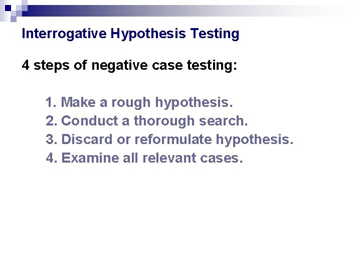 Interrogative Hypothesis Testing 4 steps of negative case testing: 1. Make a rough hypothesis.