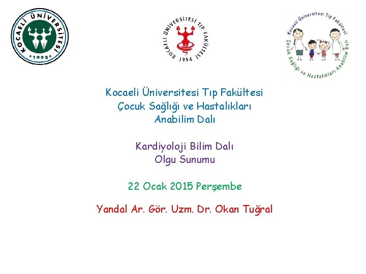 Kocaeli Üniversitesi Tıp Fakültesi Çocuk Sağlığı ve Hastalıkları Anabilim Dalı Kardiyoloji Bilim Dalı Olgu