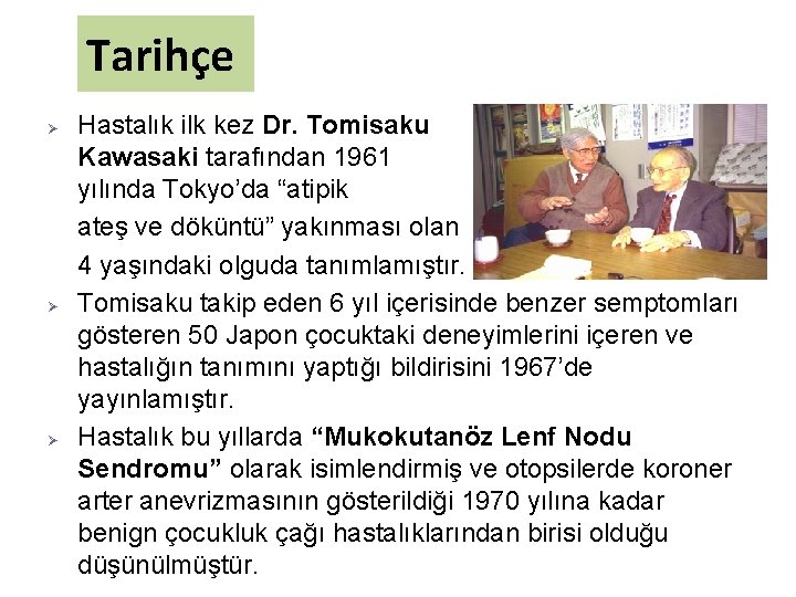 Tarihçe Ø Ø Ø Hastalık ilk kez Dr. Tomisaku Kawasaki tarafından 1961 yılında Tokyo’da