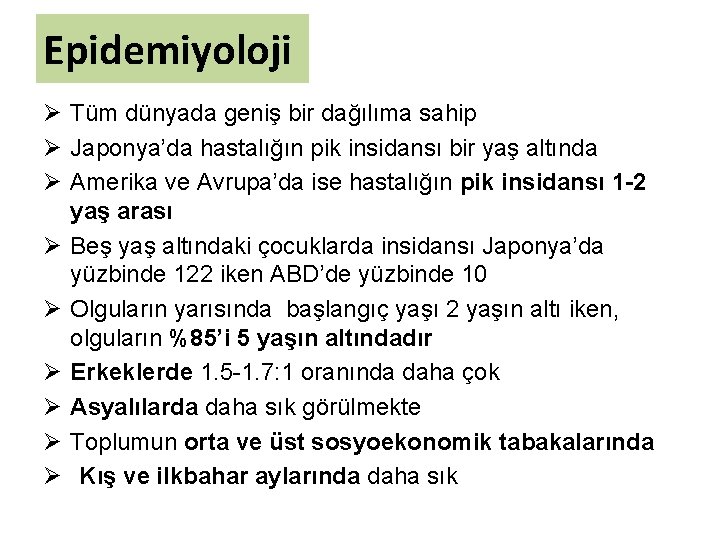 Epidemiyoloji Ø Tüm dünyada geniş bir dağılıma sahip Ø Japonya’da hastalığın pik insidansı bir