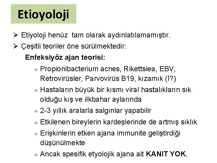 Etioyoloji Ø Etiyoloji henüz tam olarak aydınlatılamamıştır. Ø Çeşitli teoriler öne sürülmektedir: Enfeksiyöz ajan
