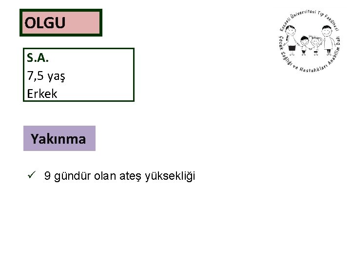 OLGU S. A. 7, 5 yaş Erkek Yakınma ü 9 gündür olan ateş yüksekliği