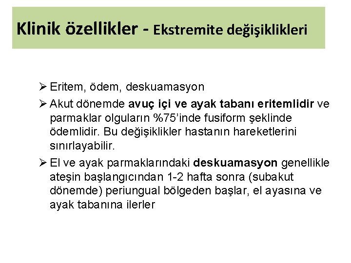 Klinik özellikler - Ekstremite değişiklikleri Ø Eritem, ödem, deskuamasyon Ø Akut dönemde avuç içi