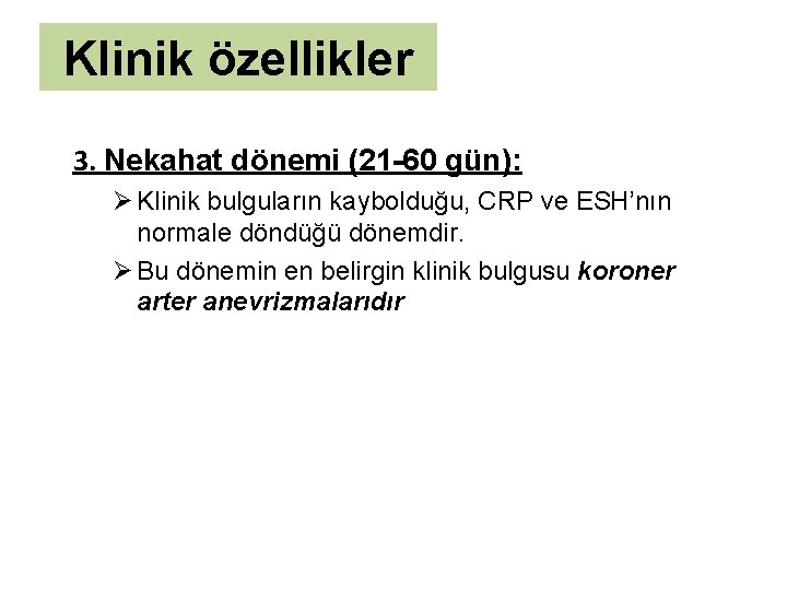 Klinik özellikler 3. Nekahat dönemi (21 -60 gün): Ø Klinik bulguların kaybolduğu, CRP ve
