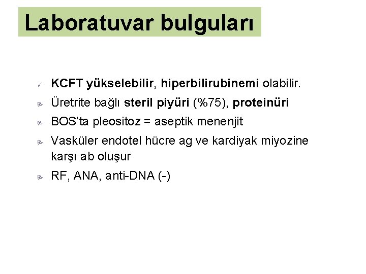 Laboratuvar bulguları ü KCFT yükselebilir, hiperbilirubinemi olabilir. P Üretrite bağlı steril piyüri (%75), proteinüri