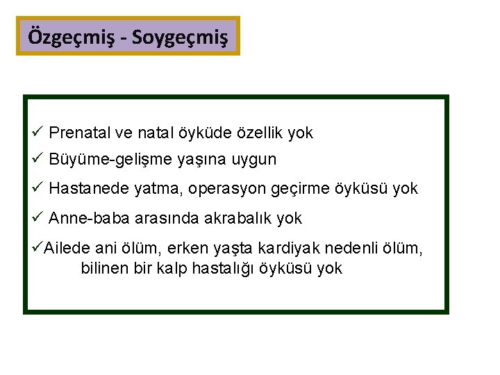 Özgeçmiş - Soygeçmiş ü Prenatal ve natal öyküde özellik yok ü Büyüme-gelişme yaşına uygun