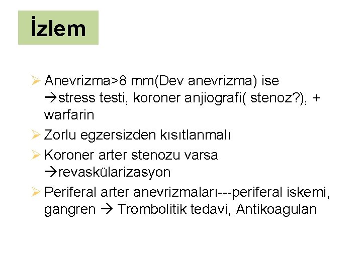 İzlem Ø Anevrizma>8 mm(Dev anevrizma) ise stress testi, koroner anjiografi( stenoz? ), + warfarin