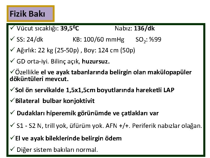 Fizik Bakı ü Vücut sıcaklığı: 39, 50 C ü SS: 24/dk Nabız: 136/dk KB:
