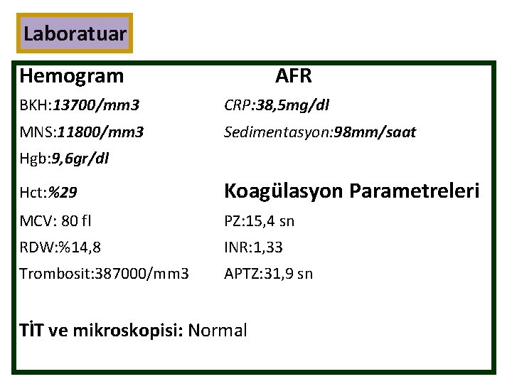 Laboratuar Hemogram AFR BKH: 13700/mm 3 CRP: 38, 5 mg/dl MNS: 11800/mm 3 Sedimentasyon: