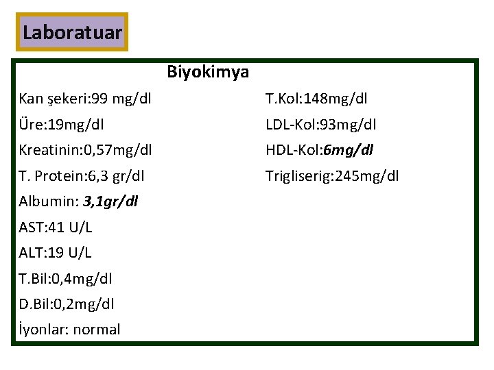 Laboratuar Biyokimya Kan şekeri: 99 mg/dl T. Kol: 148 mg/dl Üre: 19 mg/dl LDL-Kol: