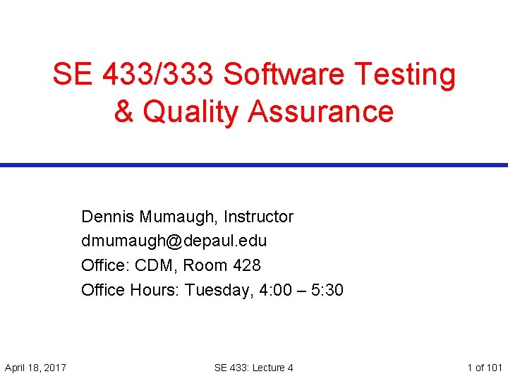 SE 433/333 Software Testing & Quality Assurance Dennis Mumaugh, Instructor dmumaugh@depaul. edu Office: CDM,