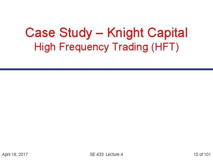 Case Study – Knight Capital High Frequency Trading (HFT) April 18, 2017 SE 433: