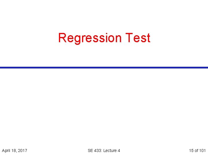 Regression Test April 18, 2017 SE 433: Lecture 4 15 of 101 