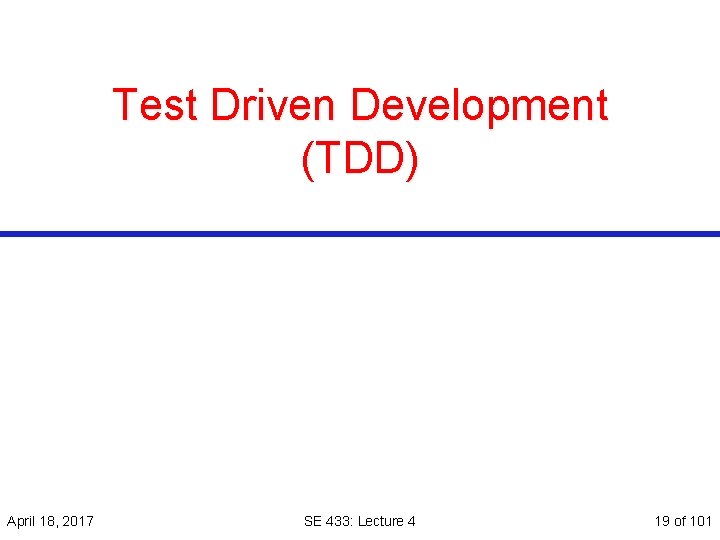 Test Driven Development (TDD) April 18, 2017 SE 433: Lecture 4 19 of 101