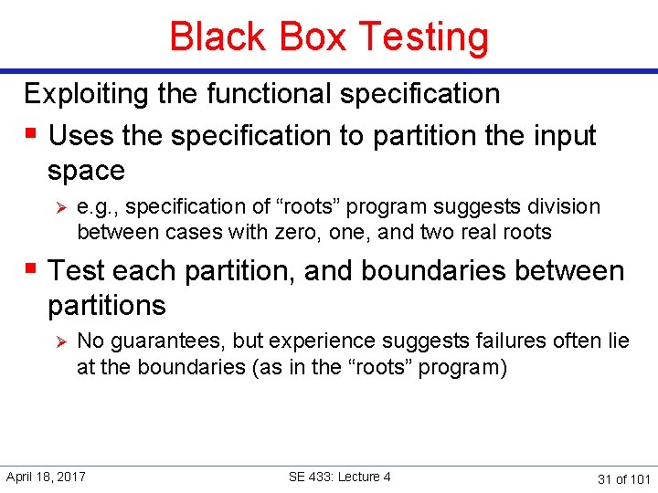 Black Box Testing Exploiting the functional specification § Uses the specification to partition the