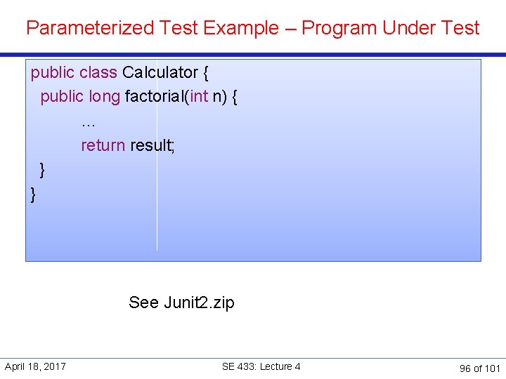 Parameterized Test Example – Program Under Test public class Calculator { public long factorial(int