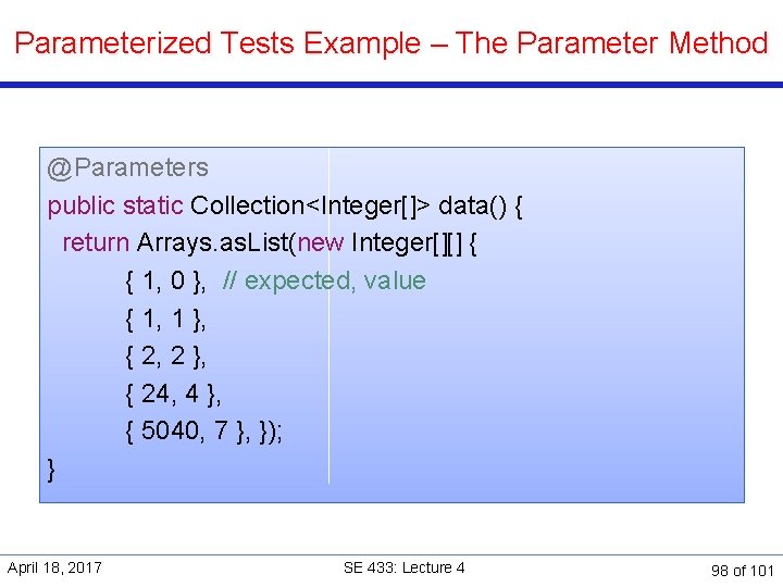 Parameterized Tests Example – The Parameter Method @Parameters public static Collection<Integer[]> data() { return