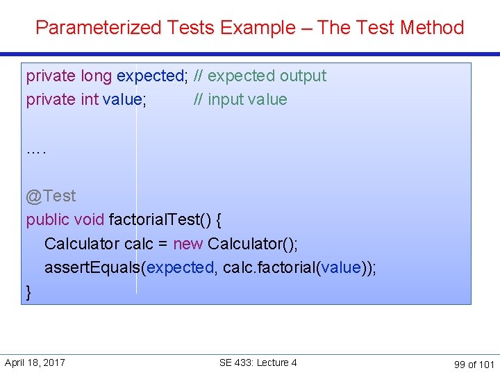 Parameterized Tests Example – The Test Method private long expected; // expected output private