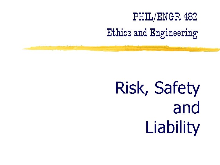 PHIL/ENGR 482 Ethics and Engineering Risk, Safety and Liability 