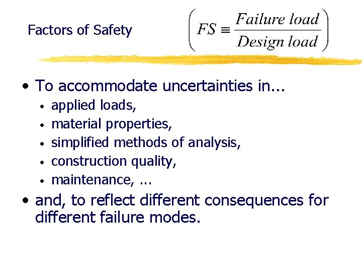 Factors of Safety • To accommodate uncertainties in. . . • • • applied