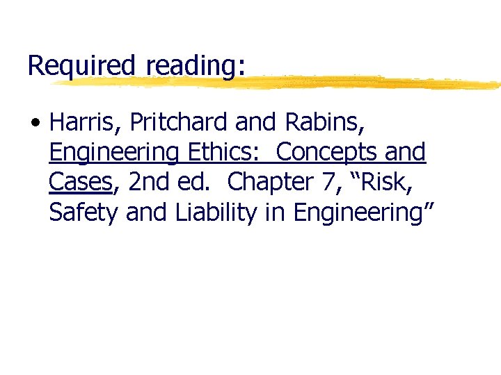 Required reading: • Harris, Pritchard and Rabins, Engineering Ethics: Concepts and Cases, 2 nd