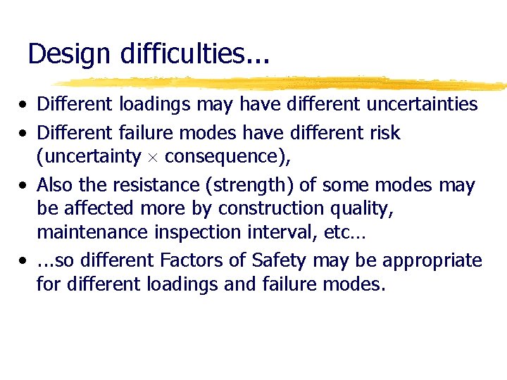 Design difficulties. . . • Different loadings may have different uncertainties • Different failure