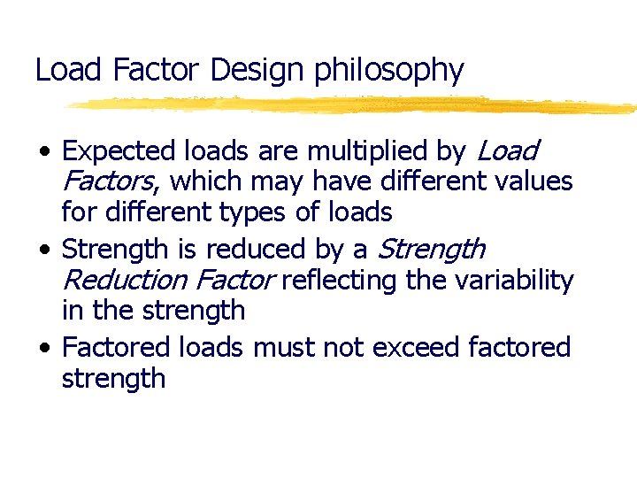 Load Factor Design philosophy • Expected loads are multiplied by Load Factors, which may